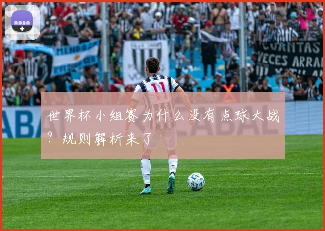 世界杯小组赛为什么没有点球大战？规则解析来了