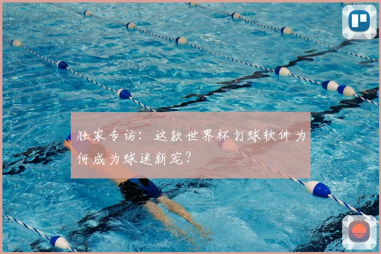 独家专访：这款世界杯打球软件为何成为球迷新宠？