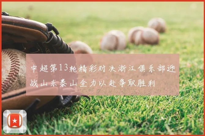 中超第13轮精彩对决浙江俱乐部迎战山东泰山全力以赴争取胜利
