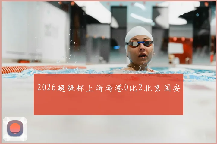 2026超级杯上海海港0比2北京国安