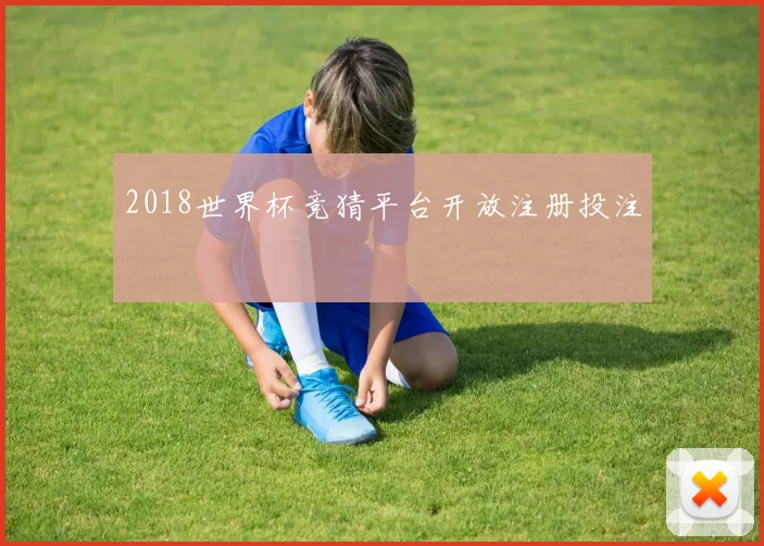 2018世界杯竞猜平台开放注册投注