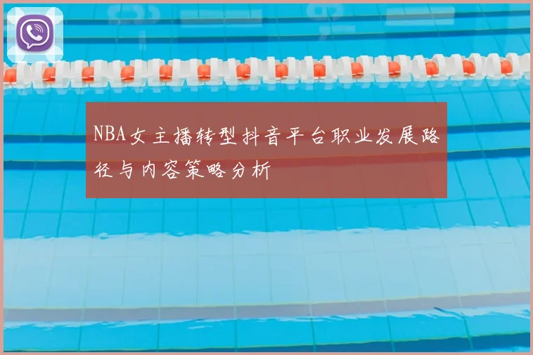 NBA女主播转型抖音平台职业发展路径与内容策略分析