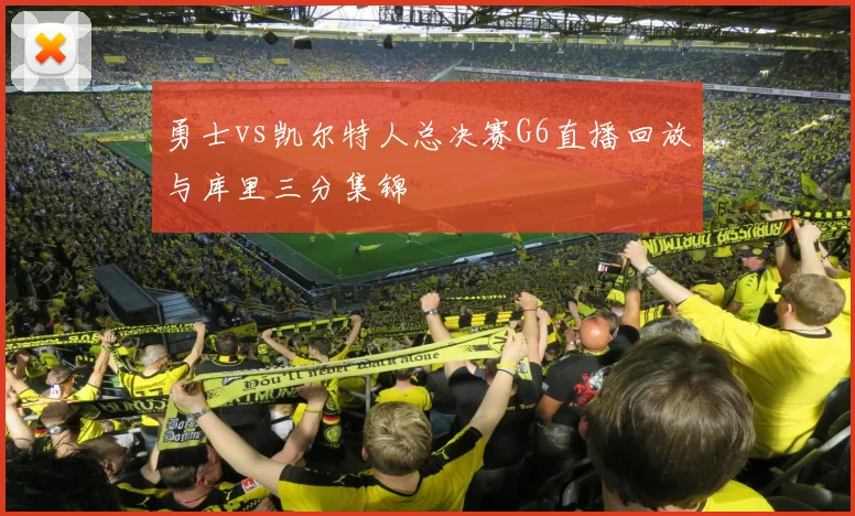 勇士vs凯尔特人总决赛G6直播回放与库里三分集锦