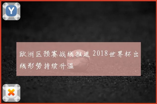 欧洲区预赛战线推进 2018世界杯出线形势持续升温