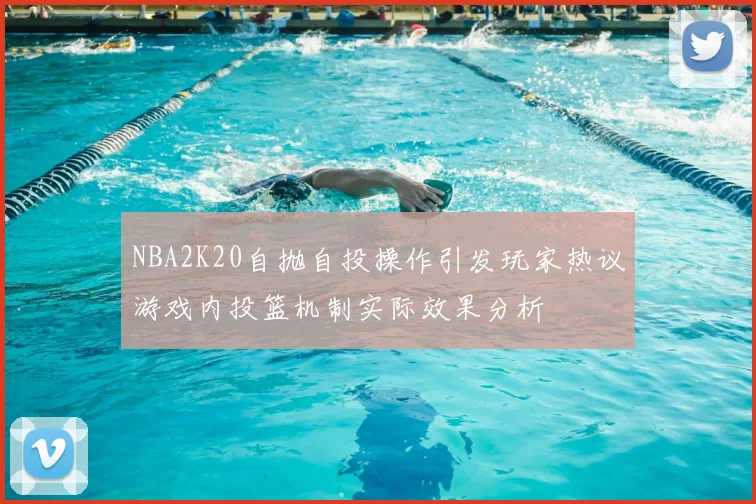 NBA2K20自抛自投操作引发玩家热议游戏内投篮机制实际效果分析