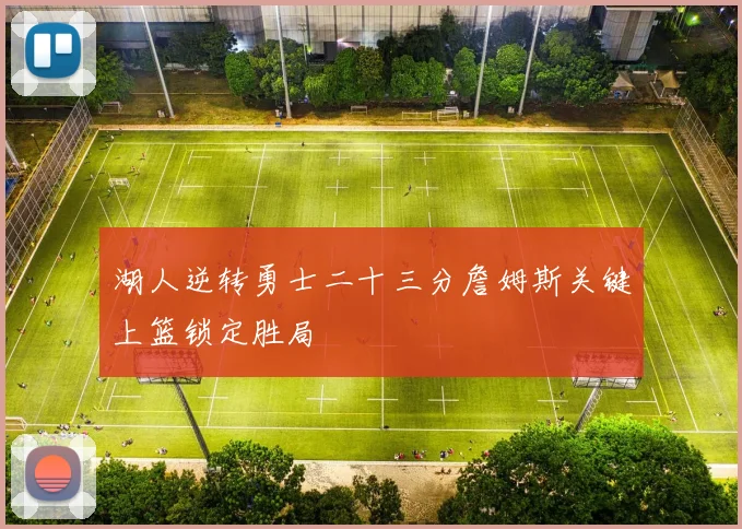 湖人逆转勇士二十三分詹姆斯关键上篮锁定胜局