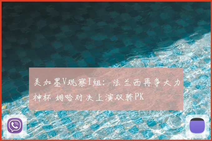 美加墨V观察I组：法兰西再争大力神杯 姆哈对决上演双骄PK