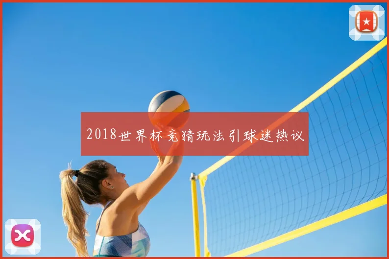 2018世界杯竞猜玩法引球迷热议