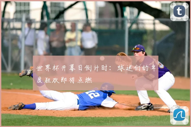 世界杯开幕日倒计时：球迷们的年度狂欢即将点燃