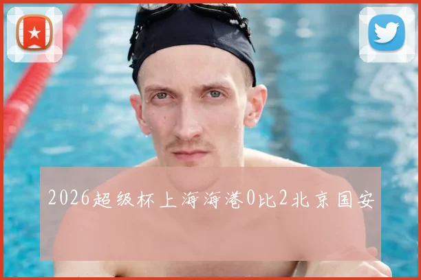 2026超级杯上海海港0比2北京国安