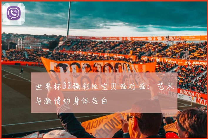 世界杯32强彩绘宝贝面对面：艺术与激情的身体告白