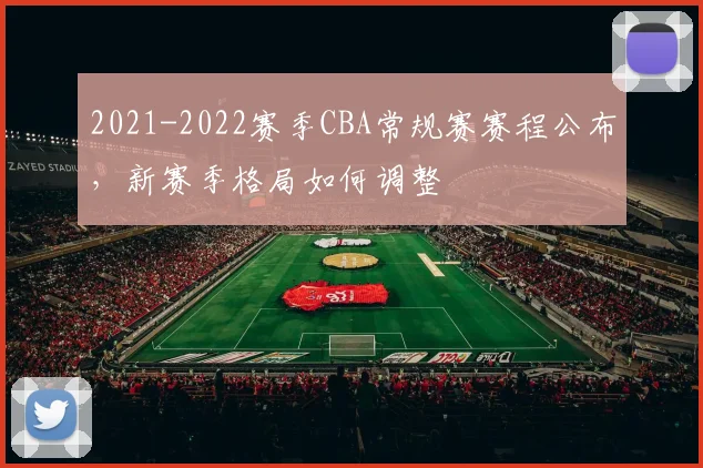 2021-2022赛季CBA常规赛赛程公布，新赛季格局如何调整